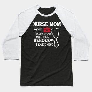 Nurse Mom most people never meet their heroes I raise mine Baseball T-Shirt